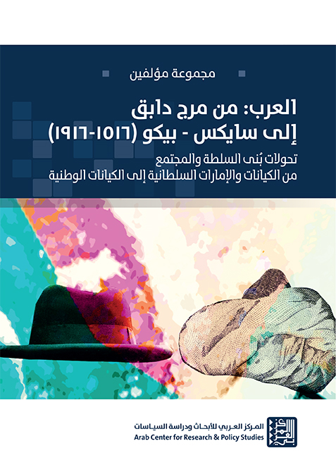 العرب من مرج دابق إلى سايكس بيكو 1516 - 1916 ؛ تحولات بنى السلطة والمجتمع من الكيانات والإمارات السل