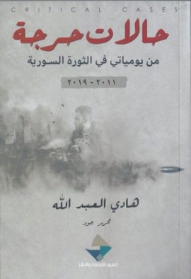 حالات حرجة ؛ من يومياتي في الثورة السورية 2011 - 2019
