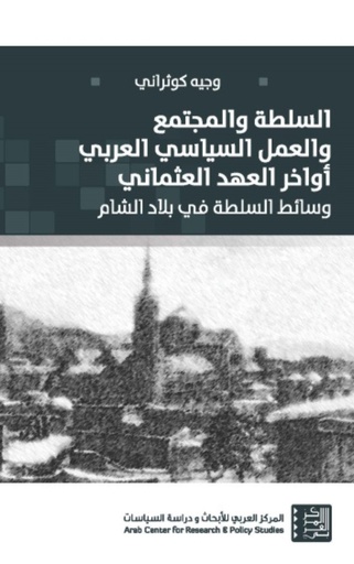 السلطة والمجتمع والعمل السياسي العربي أواخر العهد العثماني ؛ وسائط السلطة في بلاد الشام