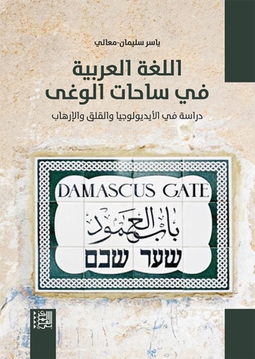 اللغة العربية في ساحات الوغى ؛ دراسة في الأيديولوجيا والقلق والإرهاب