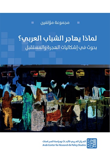 لماذا يهاجر الشباب العربي ؛ بحوث في إشكاليات الهجرة والمستقبل
